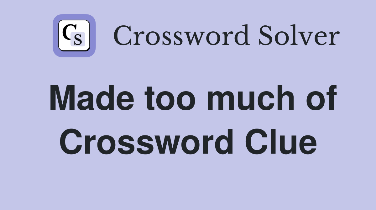 Made too much of Crossword Clue Answers Crossword Solver
